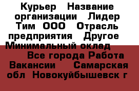 Курьер › Название организации ­ Лидер Тим, ООО › Отрасль предприятия ­ Другое › Минимальный оклад ­ 22 400 - Все города Работа » Вакансии   . Самарская обл.,Новокуйбышевск г.